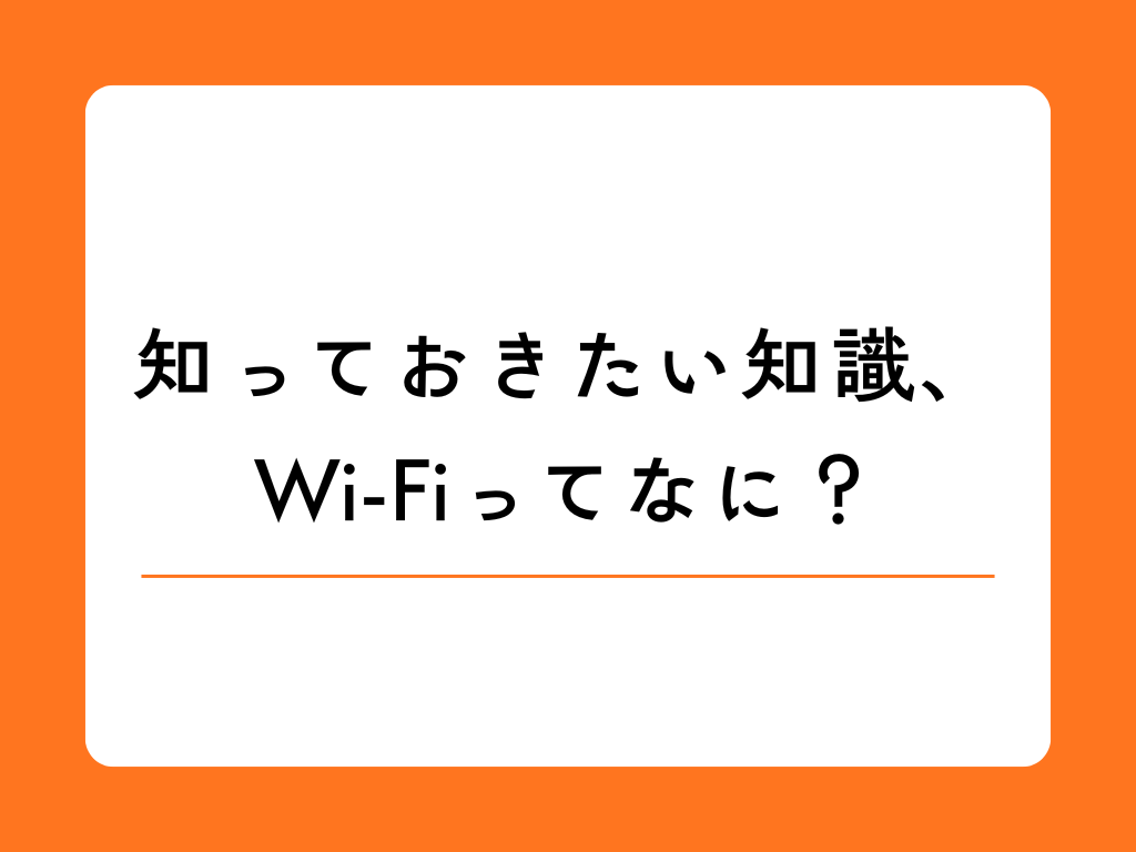 Wi-Fiってなんだろう?今さら聞けないネット知識をお教えします!
